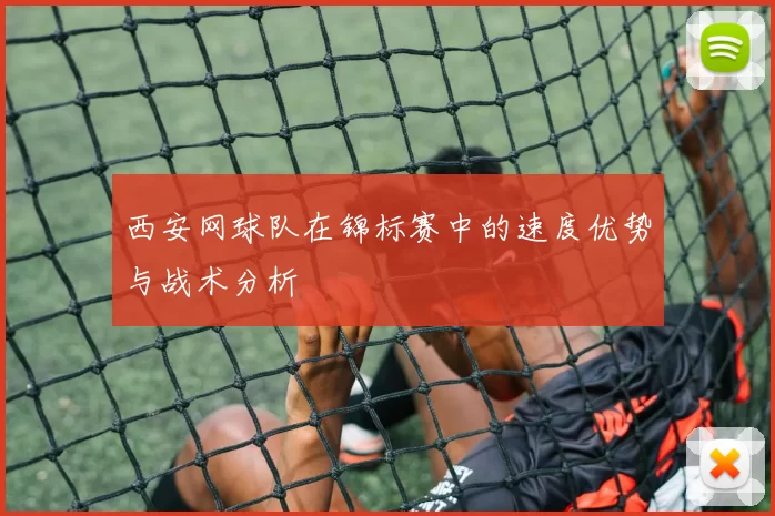 西安网球队在锦标赛中的速度优势与战术分析