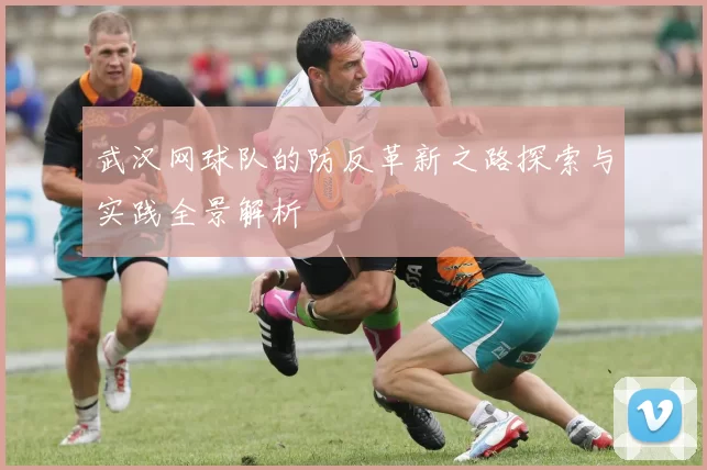 武汉网球队的防反革新之路探索与实践全景解析