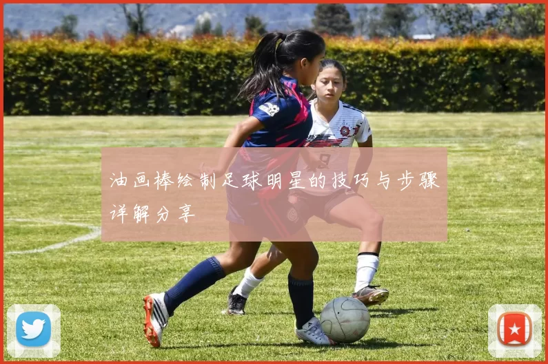 油画棒绘制足球明星的技巧与步骤详解分享