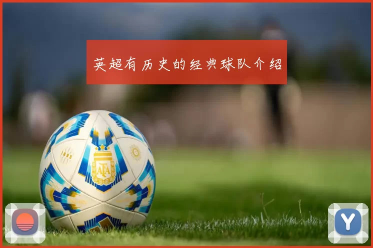 英超有历史的经典球队介绍