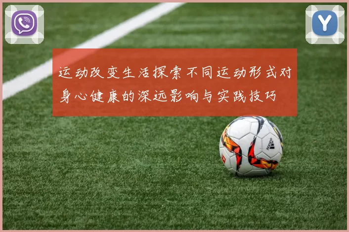 运动改变生活探索不同运动形式对身心健康的深远影响与实践技巧