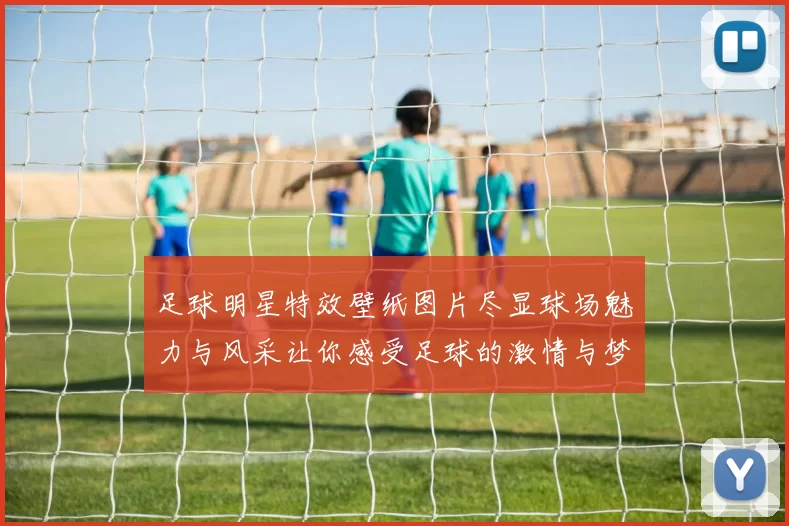 足球明星特效壁纸图片尽显球场魅力与风采让你感受足球的激情与梦想