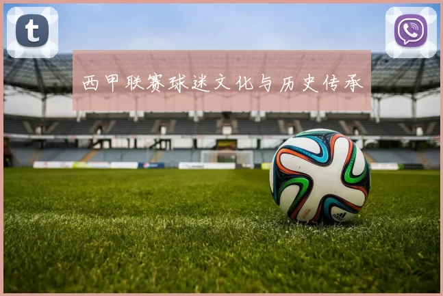 西甲联赛球迷文化与历史传承