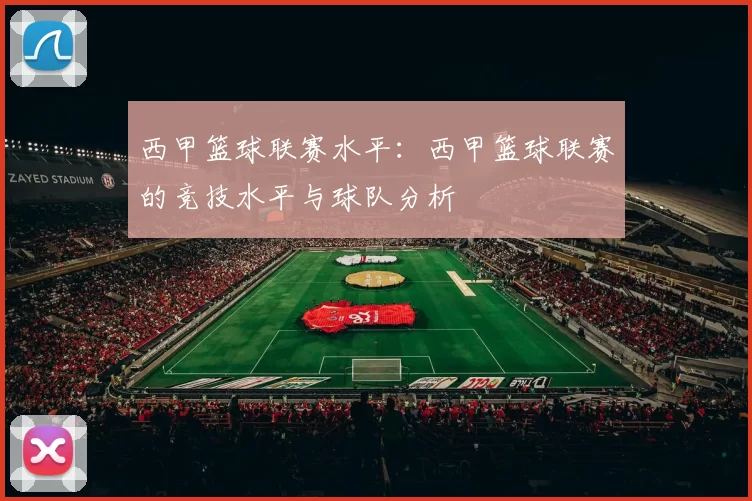 西甲篮球联赛水平：西甲篮球联赛的竞技水平与球队分析
