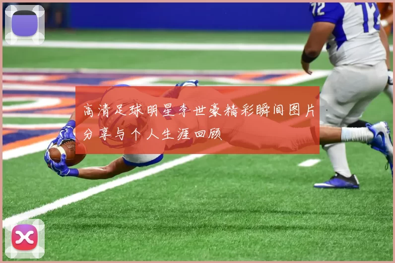 高清足球明星李世豪精彩瞬间图片分享与个人生涯回顾