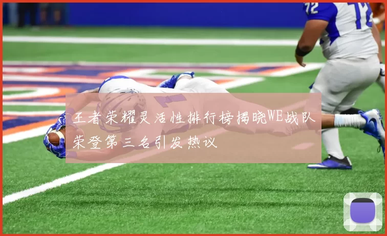 王者荣耀灵活性排行榜揭晓WE战队荣登第三名引发热议