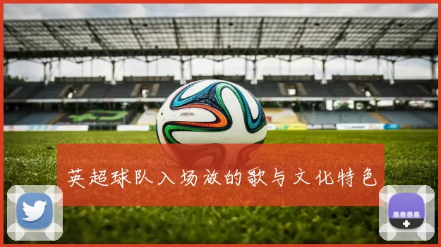 英超球队入场放的歌与文化特色