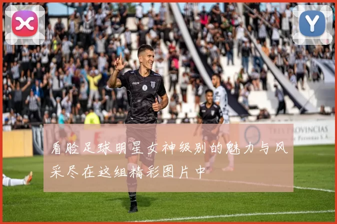 看脸足球明星女神级别的魅力与风采尽在这组精彩图片中