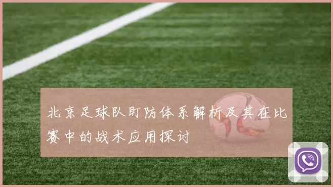 北京足球队盯防体系解析及其在比赛中的战术应用探讨