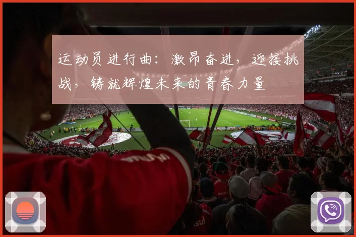 运动员进行曲：激昂奋进，迎接挑战，铸就辉煌未来的青春力量