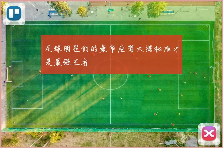 足球明星们的豪华座驾大揭秘谁才是最强王者